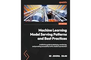 Machine Learning Model Serving Patterns and Best Practices: A definitive guide to deploying, monitoring, and providing accessibility to ML models in production