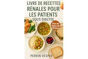 LIVRE DE RECETTES RÉNALES POUR LES PATIENTS SOUS DIALYSE: Recettes à faible teneur en sodium, en phosphore et en potassium po