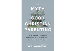 The Myth of Good Christian Parenting: How False Promises Betrayed a Generation of Evangelical Families (Breaking the Cycle of