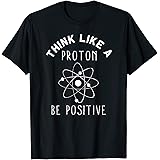 Science Nerds and Geeks Rule by RespekDisThink like a Proton be Positive | Funny Science Atom Gift T-ShirtOEKO-TEX STANDARD 100