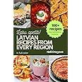LATVIAN RECIPES FROM EVERY REGION - IN FULL COLOR: 100+ meals, easy instructions & photos