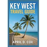 Key West Travel Guide: Top Attractions, Beaches and Outdoors Fun, Local Food and Dining, Arts, Shopping and Local Life, Itineraries, Events and Festivals, Day Trips and Practical Travel Tips.