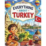 Everything about Turkey: A Fun and Colorful Guide to Turkey’s History, Culture, Landmarks, and More (Little Explorers Around the World)