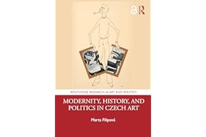 Modernity, History, and Politics in Czech Art (Routledge Research in Art and Politics)