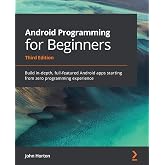 Android Programming for Beginners: Build in-depth, full-featured Android apps starting from zero programming experience, 3rd Edition