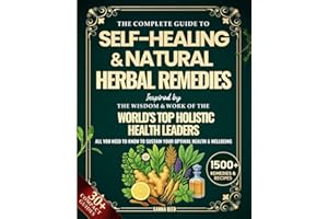 The Complete Guide to Self-Healing & Natural Herbal Remedies, Inspired by the Wisdom & Work of the World’s Top Holistic Health Leaders: All You Need to Know to Sustain Your Optimal Health & Wellbeing