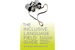 The Inclusive Language Field Guide: 6 Simple Principles for Avoiding Painful Mistakes and Communicating Respectfully