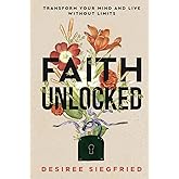 Faith Unlocked: Transform Your Mind and Live Without Limits