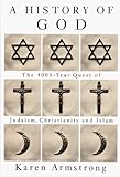 History Of God: The 4000-Year Quest of Judaism, Christianity, and Islam
