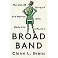 Broad Band: The Untold Story of the Women Who Made the Internet