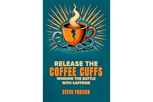 Release The Coffee Cuffs: Winning the Battle with Caffeine