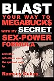 Blast Your Way to Megabucks with My Secret Sex-Power Formula