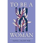 To Be a Woman: The Confusion Over Female Identity and How Christians Can Respond