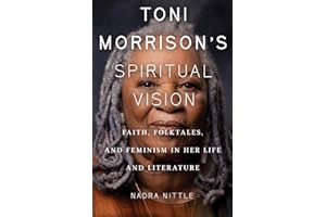 Toni Morrison's Spiritual Vision: Faith, Folktales, and Feminism in Her Life and Literature