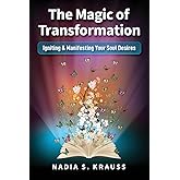 The Magic of Transformation: Igniting & Manifesting Your Soul Desires