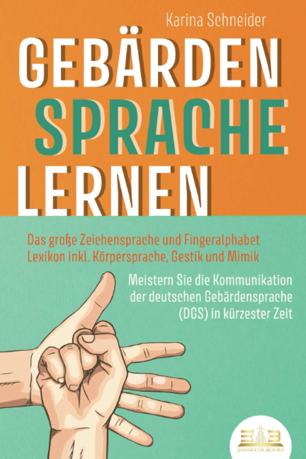Gebardensprache Lernen Das Grosse Zeichensprache Und Fingeralphabet Lexikon Inkl Korpersprache Gestik Und Mimik Meistern Sie Die Kommunikation Der Deutschen Gebardensprache Dgs In Kurzester Zeit Schneider Karina Of Books Empire Amazon Fr Livres