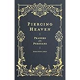 Piercing Heaven: Prayers of the Puritans (Pray Daily with Classic Christian Writers John Bunyan, Richard Baxter, John Owen, and more) (Prayers of the Church)