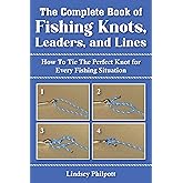 Complete Book of Fishing Knots, Leaders, and Lines: How to Tie The Perfect Knot for Every Fishing Situation