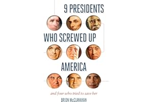 9 Presidents Who Screwed Up America: And Four Who Tried to Save Her