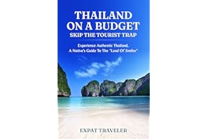 Thailand on a Budget – Skip the Tourist Traps: Experience Authentic Thailand, a Native’s Guide to the “Land of Smiles”