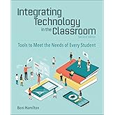 Integrating Technology in the Classroom: Tools to Meet the Needs of Every Student