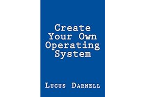 Create Your Own Operating System: Build, deploy, and test your very own operating systems for the Internet of Things and othe
