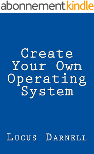 Download Create Your Own Operating System: Build, deploy, and test your very own operating systems for the Internet of Things and other devices (English Edition) PDF