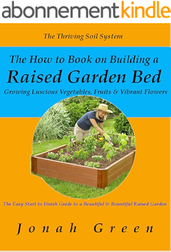 Download The How to Book on Building a Raised Garden Bed: Growing Luscious Vegetables, Fruits & Vibrant Flowers/The Thriving Soil System (The Jonah Green Gardening Series 2) (English Edition) PDF