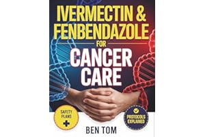 IVERMECTIN & FENBENDAZOLE FOR CANCER CARE: A simple practical guide on Safety Red flags about Protocols, survivor’s stories a