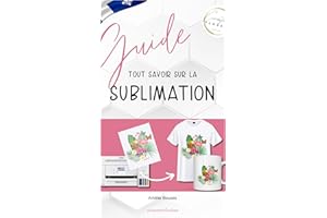 Tout savoir sur la sublimation (French Edition)
