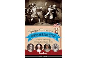 Women Heroes of the American Revolution: 20 Stories of Espionage, Sabotage, Defiance, and Rescue (Women of Action)