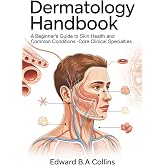 Dermatology Handbook: A Beginner's Guide to Skin Health and Common Conditions