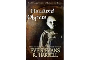 Haunted Objects: Real Creepy Stories of Paranormal Items (True Ghost Stories: Real Hauntings)