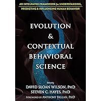 Evolution and Contextual Behavioral Science: An Integrated Framework for Understanding, Predicting, and Influencing Human Behavior