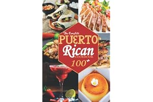 The Complete Puerto Rican Cookbook: 100+ Authentically Delicious Classic Quick and Easy Recipes to Keep You and Your Family Healthy