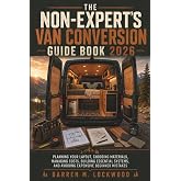 The Non-Expert's Van Conversion Guide Book 2026: Planning Your Layout, Choosing Materials, Managing Costs, Building Essential Systems, and Avoiding Expensive Beginner Mistakes