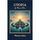 Utopia: A Visionary Classic of Society and Idealism