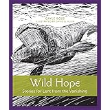 Wild Hope: Stories for Lent from the Vanishing (Volume 1)