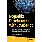 Roguelike Development with JavaScript: Build and Publish Roguelike Genre Games with JavaScript and Phaser