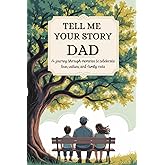 Dad Tell Me Your Story: A Journey Through Memories To Celebrate Love, Values and Family Roots
