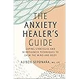 The Anxiety Healer's Guide: Coping Strategies and Mindfulness Techniques to Calm the Mind and Body