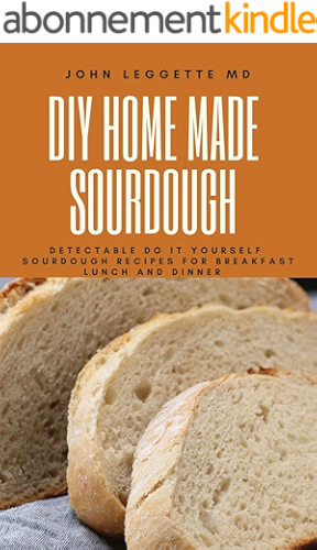 Download DIY HOMEMADE SOURDOUGH: Detectable do it yourself sourdough recipes for breakfast lunch and dinner (English Edition) PDF