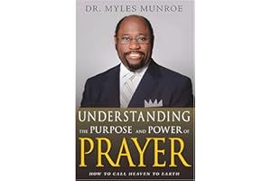 Understanding the Purpose and Power of Prayer: How to Call Heaven to Earth