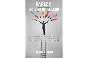 Parler comme un leader – Transformer son style de communication pour influencer et inspirer: Maîtrisez l’art de la communicat