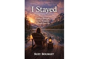 I STAYED One More Minute: Finding Strength in the Moments I Almost Gave Up