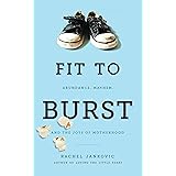 Fit to Burst: Abundance, Mayhem, and the Joys of Motherhood
