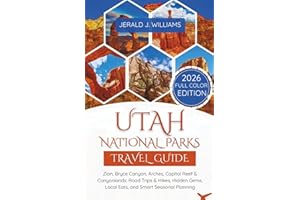 Utah National Parks Travel Guide: 2026 Full-Color Edition: Zion, Bryce Canyon, Arches, Capitol Reef & Canyonlands: Road Trips & Hikes, Hidden Gems, ... Seasonal Planning (2026 Updated Travel Books)