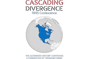 CASCADING DIVERGENCE: 1945 Coalescence - A Federation of Freedom Forms (7th Story in a Saga of a World Transformed by the Unt
