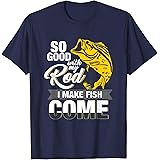 So Good With My Rod I Make Fish Come - Fly Fishing T-Shirt