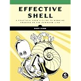 Effective Shell: A Practical User's Guide to Working Smarter on the Command Line